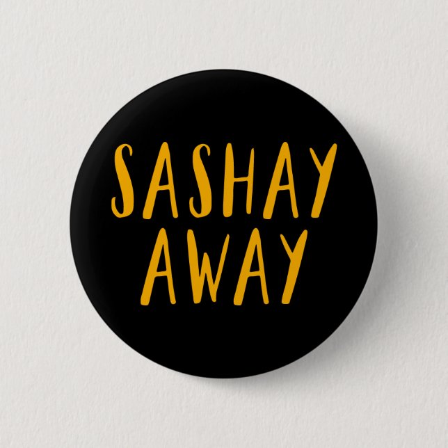 Sashay Away. 6 Cm Round Badge (Front)