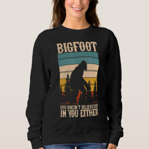 Sasquatch Doesn't Bellive In You Either Sasquatch Sweatshirt