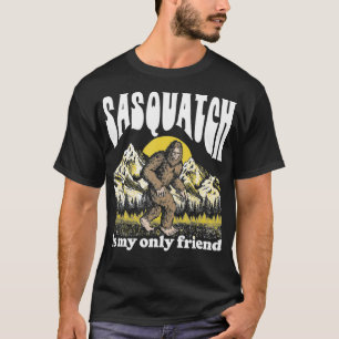 Sasquatch is My Only Friend Funny Bigfoot Introver T-Shirt