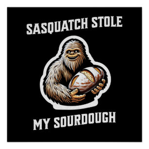 Sasquatch Stole My Sourdough Poster
