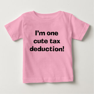 Sassy Cute Baby I'm One Cute Tax Deduction T-Shirt