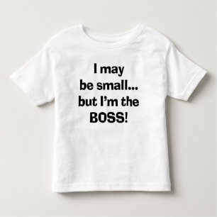 Sassy I May Be Small But I'm Still The Boss Toddler T-Shirt
