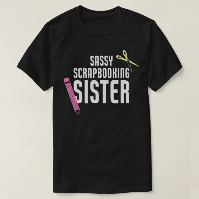 Sassy Scrapbooking Sister Funny Crafting  T-Shirt (Design Front)