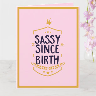 Sassy Since Birth Humourous Funny Attitude Birthda Card