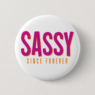 Sassy, Since Forever.  6 Cm Round Badge
