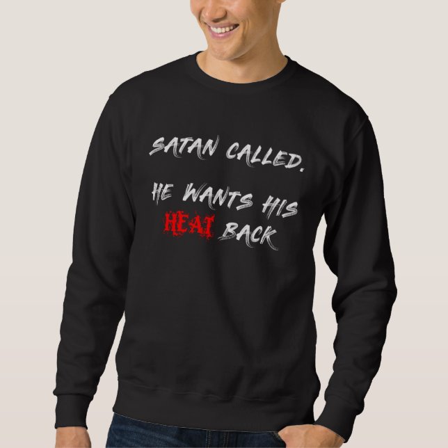Satan Called  He Wants His Heat Back Sweatshirt (Front)