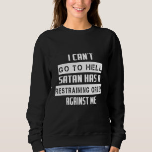 Satan Has A Restraining Order  Humour Saying Sweatshirt