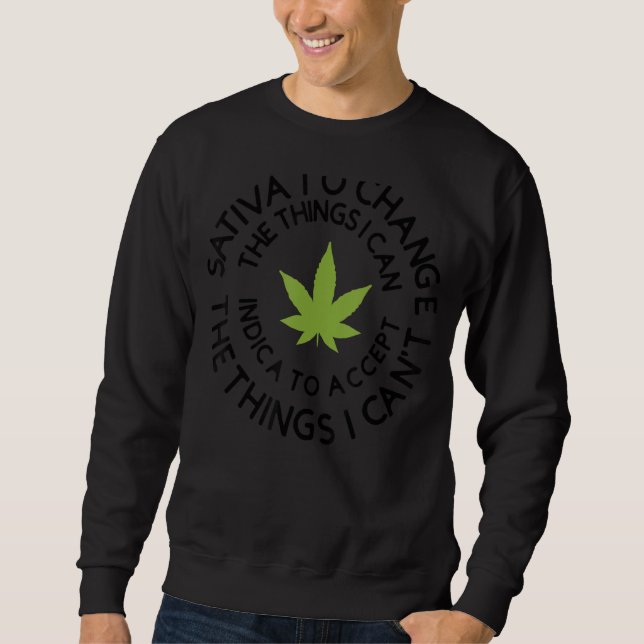 Sativa To Change The Things I Can Weed Canabis Ind Sweatshirt (Front)