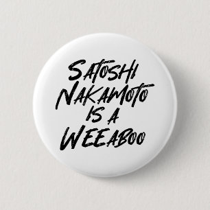 SATOSHI NAKAMOTO IS A WEEABOO 6 CM ROUND BADGE