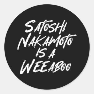 SATOSHI NAKAMOTO IS A WEEABOO CLASSIC ROUND STICKE STICKER