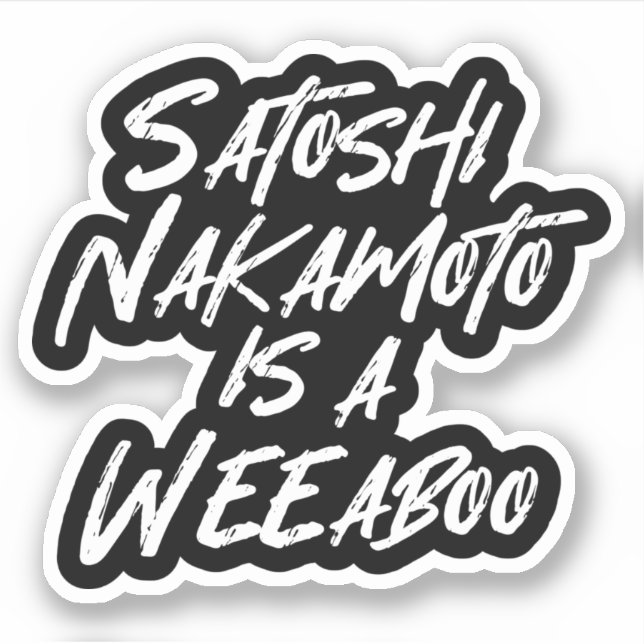 SATOSHI NAKAMOTO IS A WEEABOO STICKER (Front)