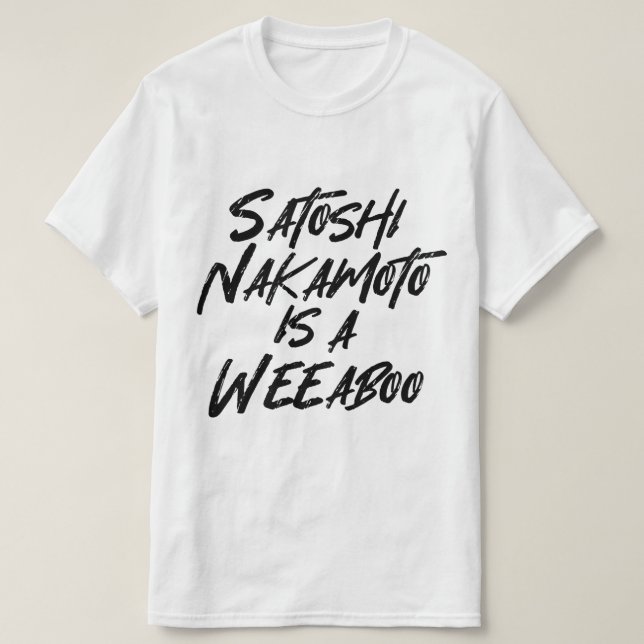 SATOSHI NAKAMOTO IS A WEEABOO T-Shirt (Design Front)