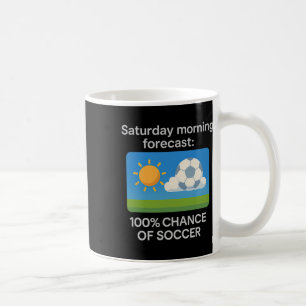Saturday Morning Forecast 100% Chance Of Soccer Coffee Mug