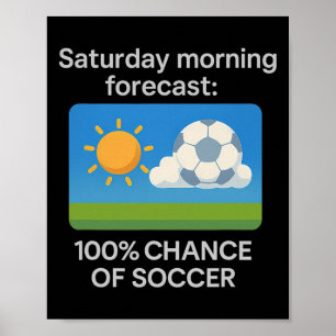 Saturday Morning Forecast 100% Chance Of Soccer Poster