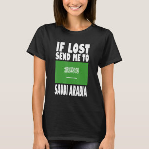 Saudi Arabia Flag Design If lost send me to Saudi T-Shirt