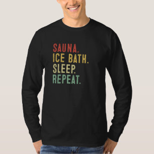 Sauna, Ice Bath, Sleep, Repeat Sauna & Cold Plunge T-Shirt