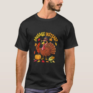 Sausage Instead Thanksgiving Joke Saving Turkey Fa T-Shirt
