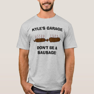 sausage, KYLE'S GARAGEDON'T BE A SAUSAGE! T-Shirt