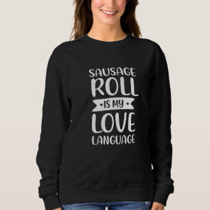 Sausage Roll Is My Love Language Pastries Comfort  Sweatshirt