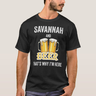 Savannah And Beer That's Why I'm Here   T-Shirt