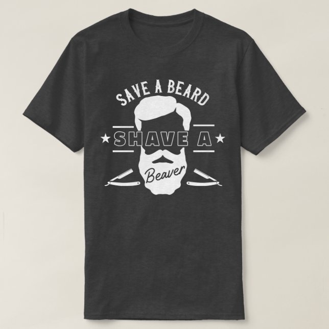 Save A Beard Shave A Beaver Funny Gift 5 T-Shirt (Design Front)