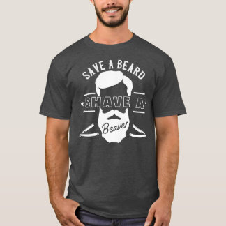 Save A Beard Shave A Beaver Funny Gift 5 T-Shirt