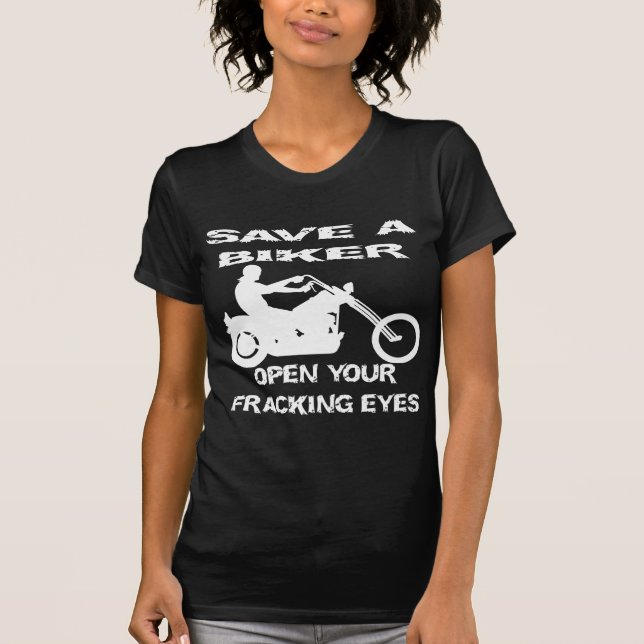 Save A Biker Open Your Fracking Eyes T-Shirt (Front)