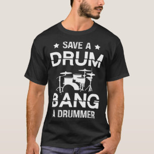 Save a drum bang a drummer Drummer Drumming T-Shirt