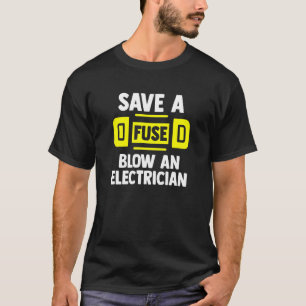 Save A Fuse Blow An Electrican Electricans T-Shirt