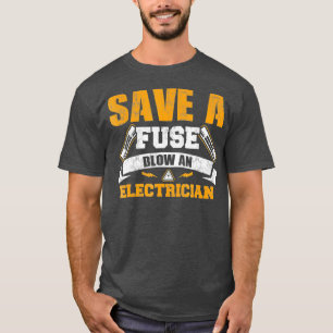 Save a Fuse Blow an Electrician  (3) T-Shirt