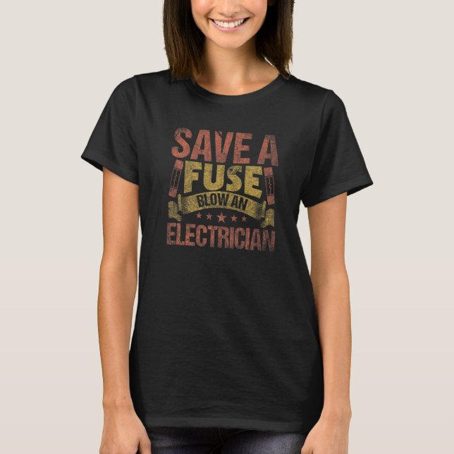 Save A Fuse Blow An Electrician Electrician 2 T-Shirt (Front)