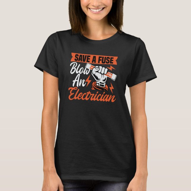 Save a fuse blow an Electrician Electricians T-Shirt (Front)