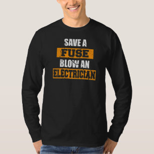 Save A Fuse Blow An Electrician Funny Electrical E T-Shirt