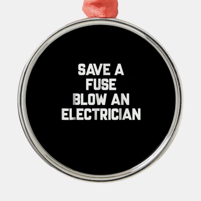 Save A Fuse Blow An Electrician  Funny Sayings Metal Ornament (Front)