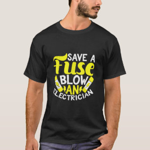 Save A Fuse Blow An Electrician Gift T-Shirt
