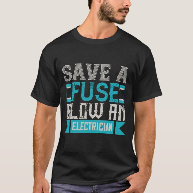 Save A Fuse Blow An Electrician T-Shirt (Front)