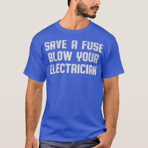Save A Fuse Blow Your Electrician Funny Lineman T-Shirt