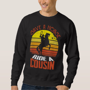 Save A Horse Ride A Cousin Hillbilly Redneck Sweatshirt
