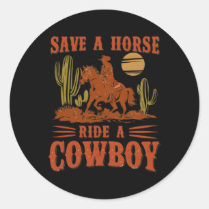Save A Horse Ride A Cowboy Funny Rodeo Horseck Rid Classic Round Sticker