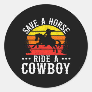 Save A Horse Ride A Cowboy Western Rodeo Horseck R Classic Round Sticker
