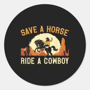 Save A Horse Ride A Cowboy Western Rodeo Horseck R Classic Round Sticker