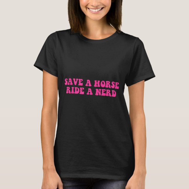 Save A Horse Ride A Nerd Funny Quote  T-Shirt (Front)
