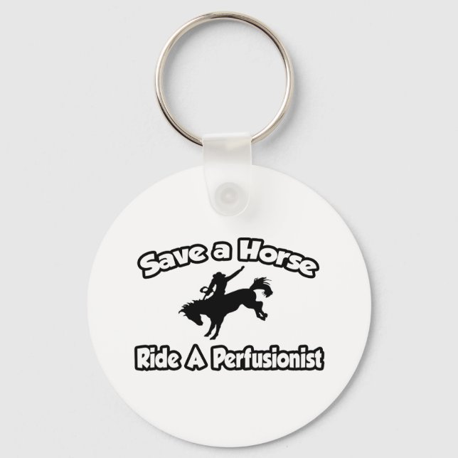 Save a Horse, Ride a Perfusionist Key Ring (Front)