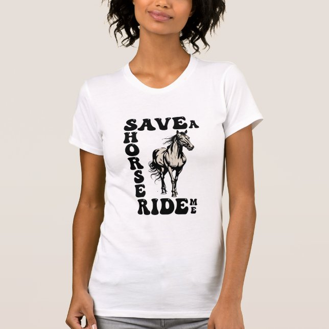 Save A Horse Ride Me Funny T-Shirt (Front)