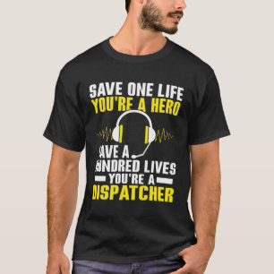 Save A Hundred Lives You'Re A Dispatcher Operator T-Shirt