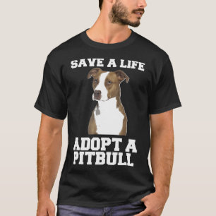 Save A Life Adopt A Pit Bull Dog Pitbull T-Shirt