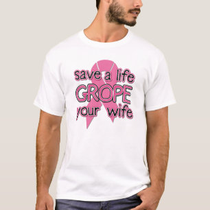 Save a Life, Grope Your Wife ($21.95) T-Shirt