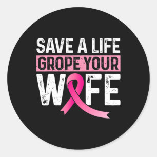 Save A Life Grope Your Wife Pink Breast Cancer Awa Classic Round Sticker