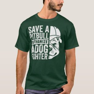 Save A Pitbull Euthanise a Dog Fighter, Dog Rescue T-Shirt