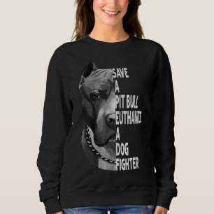 Save A Pitbull Euthanise A Dog Fighter Funny Lover Sweatshirt